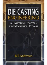 Die Casting Engineering : A Hydraulic, Thermal, and Mechanical Process